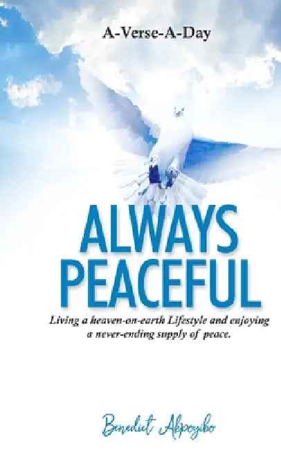Always Peaceful: Living A Heaven-on-earth Lifestyle And Enjoying A Never-ending Supply Of Peace. Always. by Benedict Akpoyibo