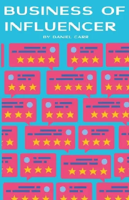 The Business of Influencer: Turning Likes into Profit by Daniel Carr