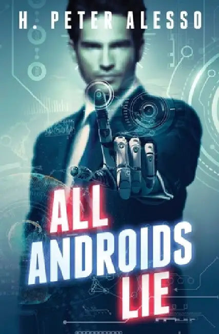 All Androids Lie: Short Story Collection by H. Peter Alesso