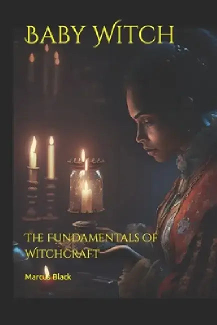 Baby Witch: The Fundamentals of Witchcraft by Marcus Black