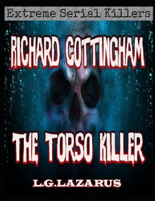 Richard Cottingham: The Torso Killer by L. G. Lazarus
