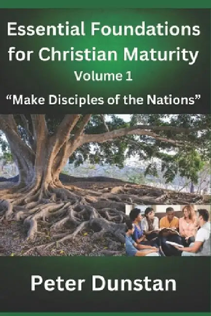 Essential Foundations for Christian Maturity Volume 1 by Peter John Dunstan