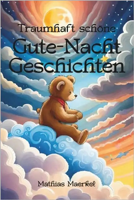 Traumhaft schöne Gute-Nacht-Geschichten: Fantasievolle Geschichten zum Einschlafen und Träumen by Maerkel, Mathias