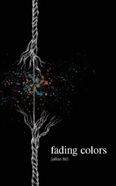 fading colors: - a poetic journey through love, heartbreak, and transformation by Julian Bill