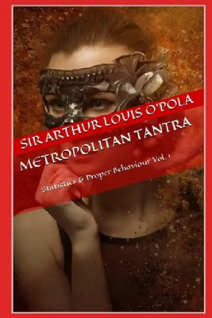 Metropolitan Tantra: Statistics & Proper Behaviour Vol. 1 by Arthur Louis O'Pola