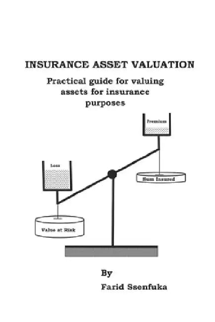 Insurance Asset Valuation: Practical guide for computing sums insured & value at risk for assets following a loss by Farid Ssenfuka