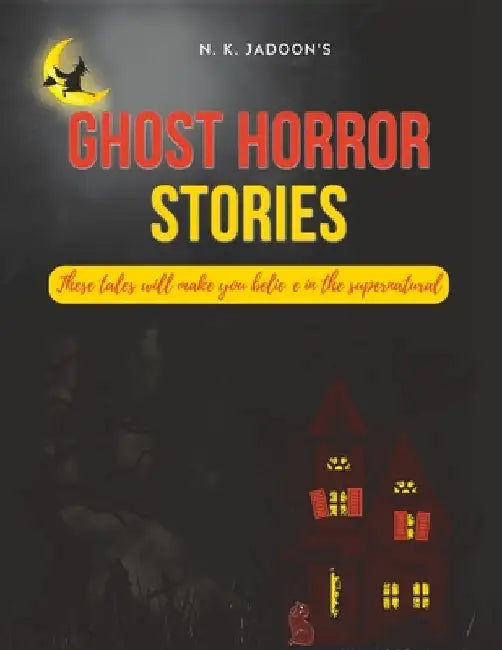Ghost Horror Stories: These tales will make you believe in the supernatural by N. K. Jadoon