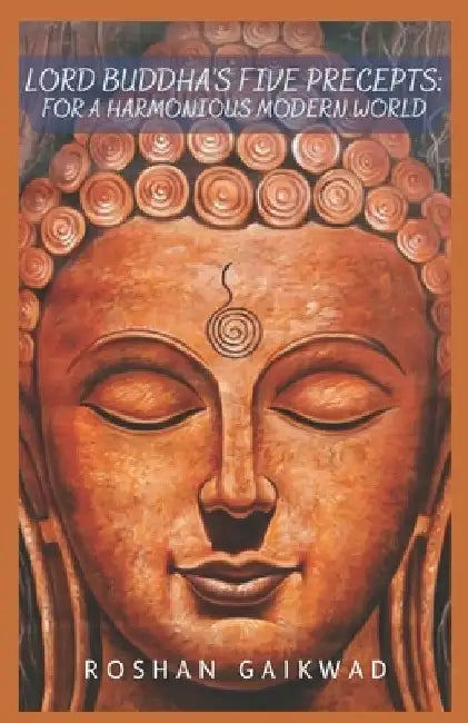 Lord Buddha's Five Precepts: for A Harmonious Modern World by Roshan Gaikwad