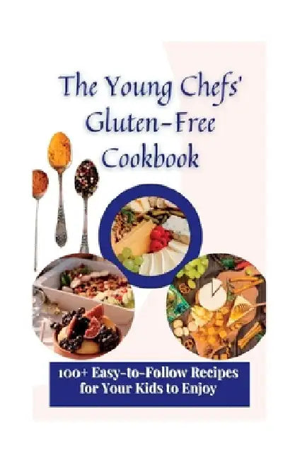 The Young Chefs' Gluten-Free Cookbook: 100+ Easy-to-Follow Recipes for Your Kids to Enjoy by Matilda Scott