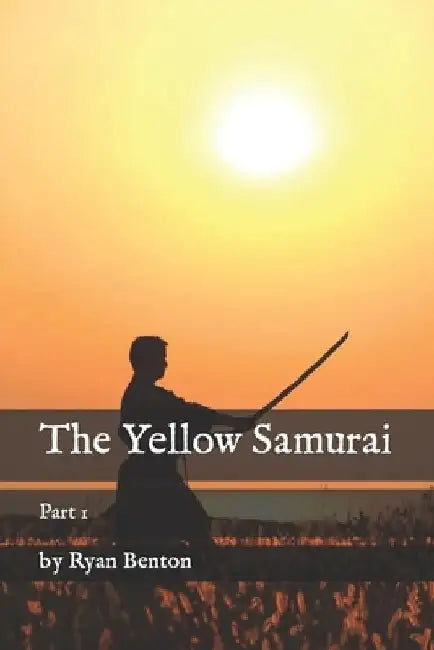 The Yellow Samurai: Part 1 by Ryan Benton