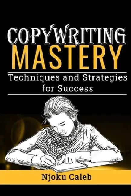 Copywriting Mastery: Techniques and Strategies for Success by Njoku Caleb