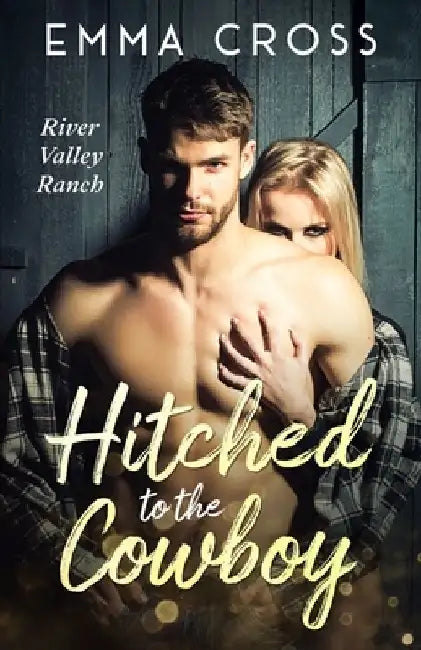 Hitched to the Cowboy: A Small Town, Marriage of Convenience Romance by Emma Cross