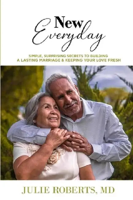 New Everyday: Simple, surprising secrets to Building a Lasting Marriage and keeping your love fresh by Julie Roberts