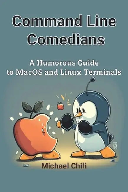 Command Line Comedians: A Humorous Guide to MacOS and Linux Terminals by Michael Chili