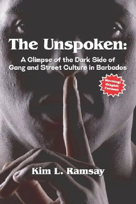 The Unspoken: A Glimpse of the Dark Side of Gang and Street Culture in Barbados by Kim Lisa Ramsay