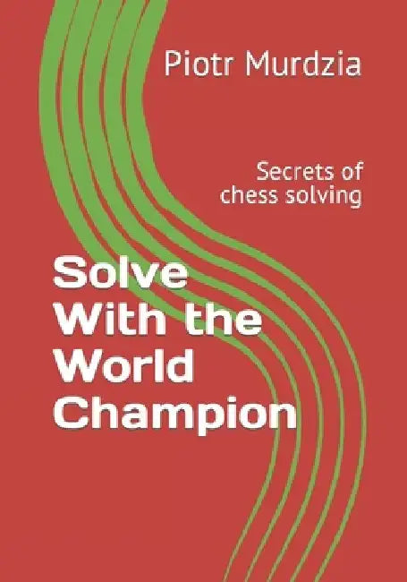 Solve With the World Champion: Secrets of chess solving by Marcos Roland