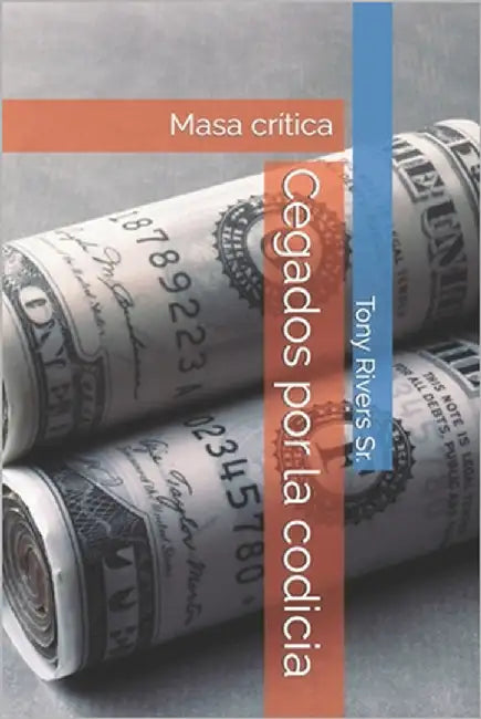 Cegados por la codicia: Masa crítica by Rivers Sr