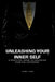Unleashing Your Inner Self: A Practical Guide to Unlocking Your Full Potential by Freddy A. Crosby