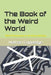 The Book of the Weird World: Weird Phenomena in Its Many Varieties by Nathan Coppedge