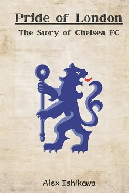 Pride of London: The Story of Chelsea FC by Alex Ishikawa