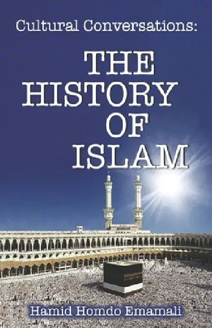 Cultural Conversations: The History of Islam by Hamid Homdo Emamali