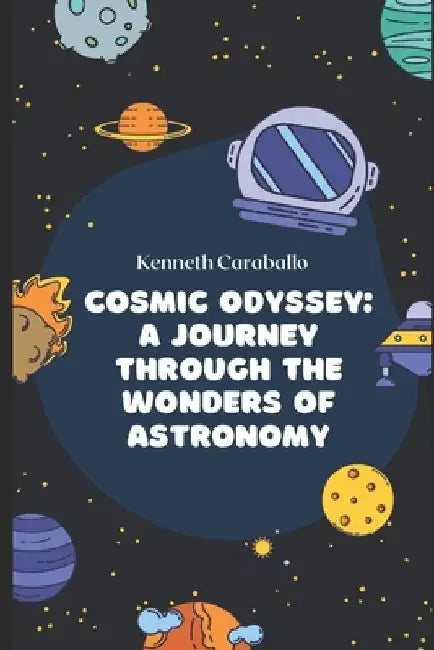 Cosmic Odyssey: A Journey Through the Wonders of Astronomy by Kenneth Caraballo-Gonzalez