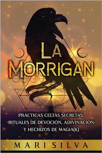 La Morrigan: Prácticas celtas secretas, rituales de devoción, adivinación y hechizos de magia(k) by Silva, Mari