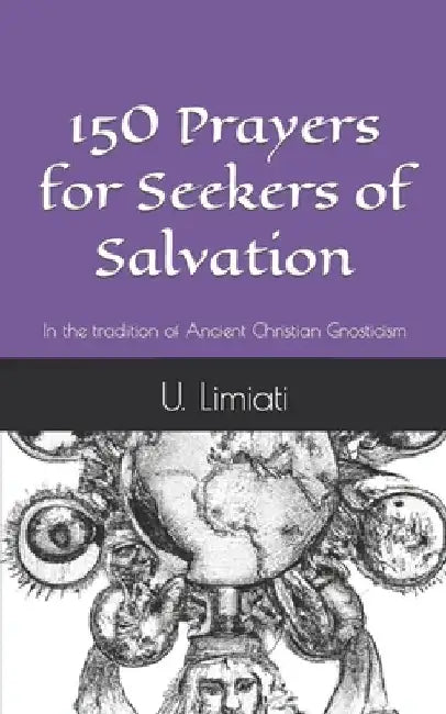 150 Prayers for Seekers of Salvation: In the tradition of Ancient Christian Gnosticism. by U. Limiati