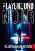 Playground Noir by Blake Michael Nelson