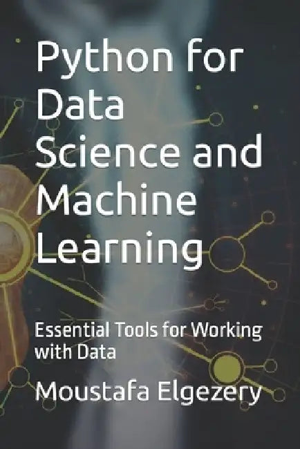 Python for Data Science and Machine Learning: Essential Tools for Working with Data by Moustafa Elgezery