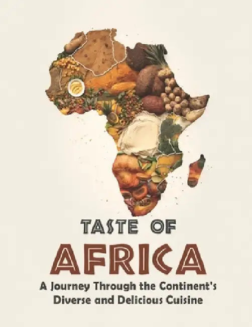 Taste of Africa: A Journey Through the Continent's Diverse and Delicious Cuisine by Harry M. Weiss