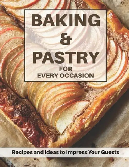 Baking & Pastri for Every Occasion: Recipes and Ideas to Impress Your Guests by Harry M. Weiss