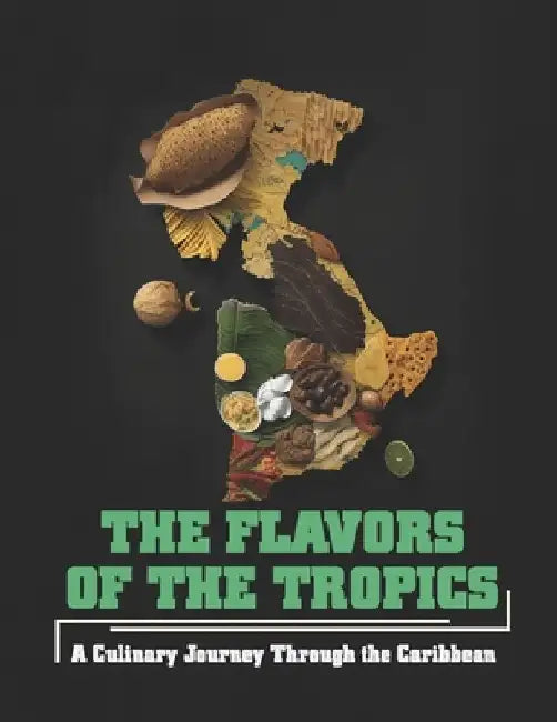 The Flavors of the Tropics: A Culinary Journey Through the Caribbean by Harry M. Weiss