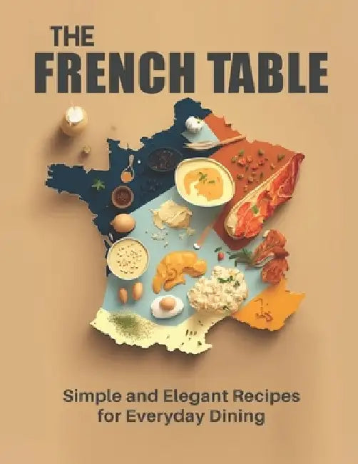 The French Table: Simple and Elegant Recipes for Everyday Dining by Harry M. Weiss