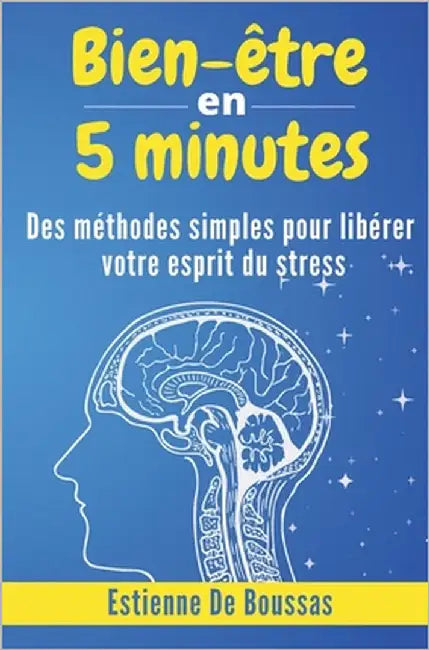 Bien-être en 5 minutes: Des méthodes simples pour libérer votre esprit du stress. by de Boussas, Estienne