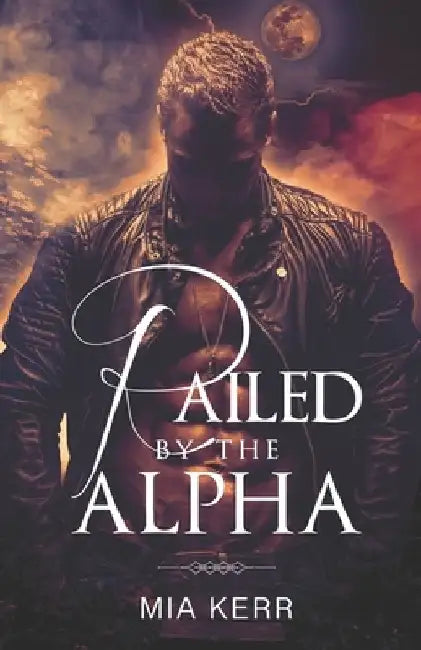 Railed By The Alpha: A Steamy Paranormal Romance by Mia Kerr