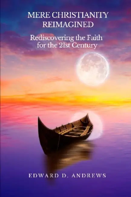 Mere Christianity Reimagined: Rediscovering the Faith for the 21st Century by Edward D. Andrews