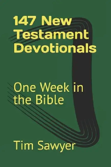 147 New Testament Devotionals: One Week in the Bible by Tim Sawyer