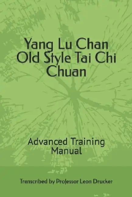Yang Lu Chan Old Style Tai Chi Chuan: Advanced Training Manual by Leon Isaac Drucker