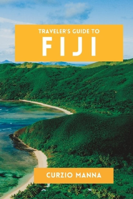 Traveler's Guide to Fiji: The Essential Fiji travel guide to the South Pacific by Curzio Manna
