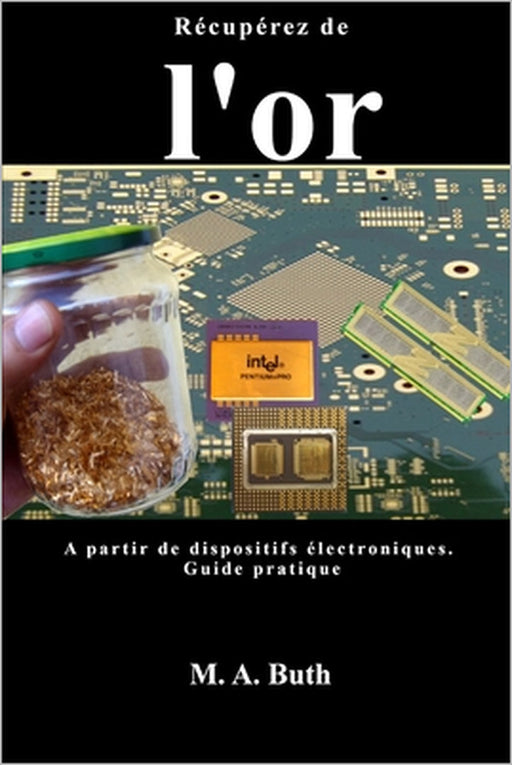 Récupérez de l'or a partir de dispositifs électroniques.: Guide pratique by M. A. Buth