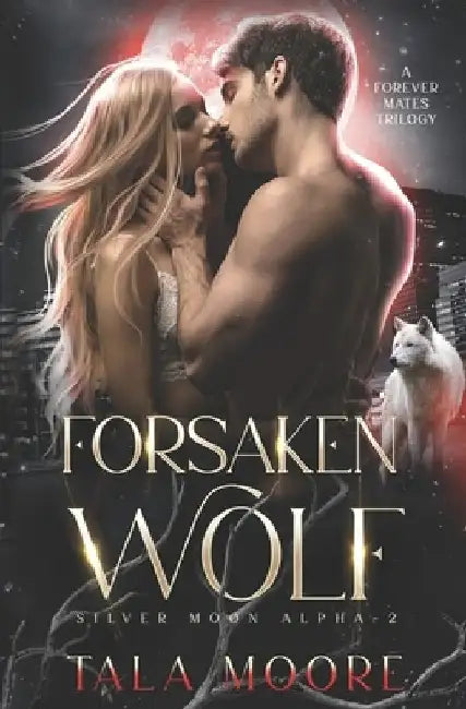 Forsaken Wolf: A Steamy Fated Mates Paranormal Romance by Tala Moore