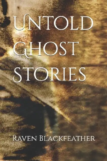 Untold Ghost Stories by Raven Blackfeather