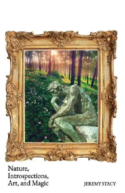 Nature, Introspections, Art, and Magic by Jeremy Stacy