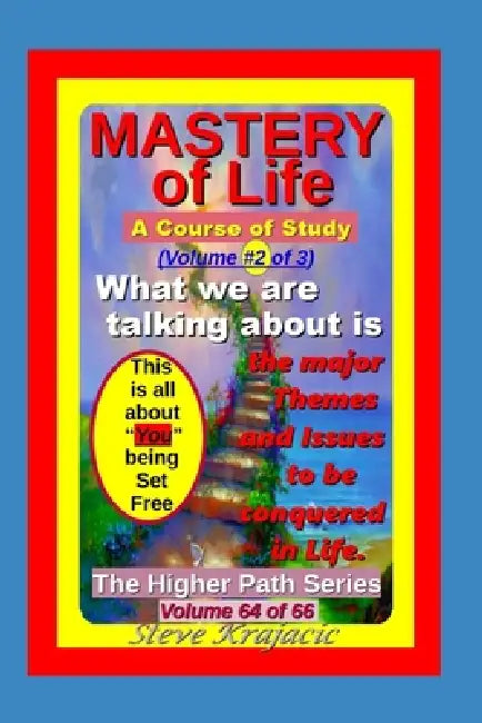 The Higher Path Series, Volume, 64: Mastery of Life, Volume 2 of 3 by Steve Krajacic