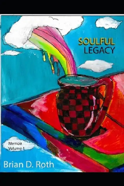 Soulful Legacy: A Writer's Memoir Volume 1 by Brian D. Roth