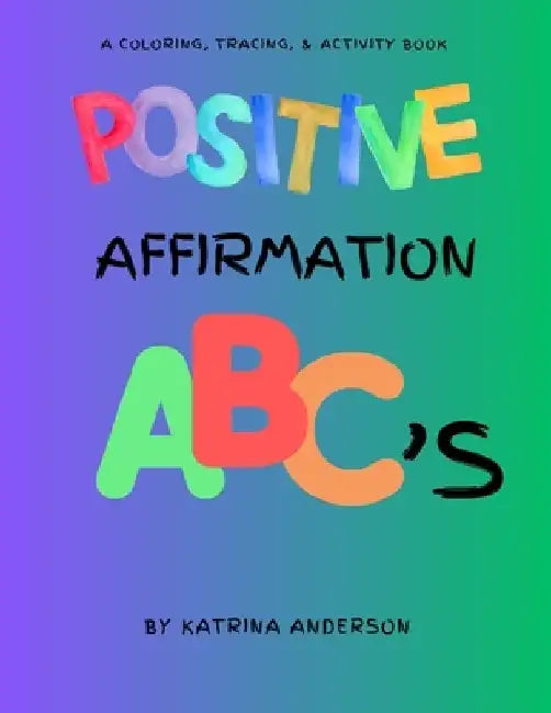 Positive Affirmation ABC's: A Coloring, Tracing, & Activity Book by Katrina Anderson