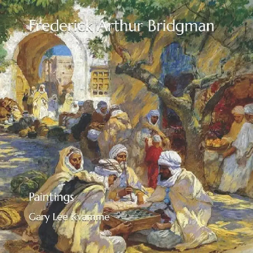 Frederick Arthur Bridgman: Paintings by Gary Lee Kvamme