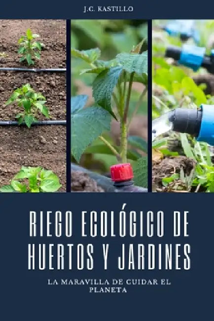 Riego Ecológico de Huertos Y Jardines: Manejo de Césped Y Cálculos de Riego by J. C. Kastillo