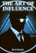 The Art of Influence: Mastering the Psychology of Persuasion by D. Kalki